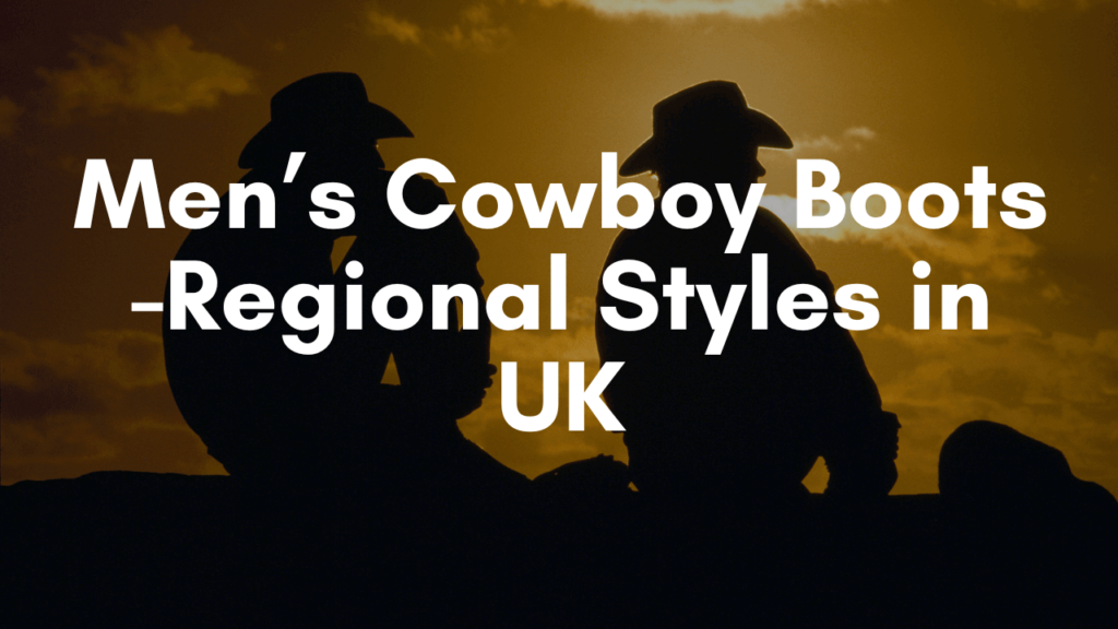 Men’s Cowboy Boots - Regional Styles in UK