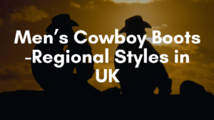 Men’s Cowboy Boots - Regional Styles in UK