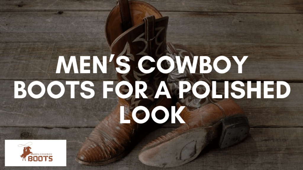 Men’s Cowboy Boots for a Polished Look