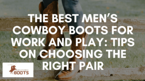 The Best Men’s Cowboy Boots for Work and Play