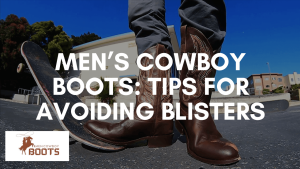 Men’s Cowboy Boots: Tips for Avoiding Blisters