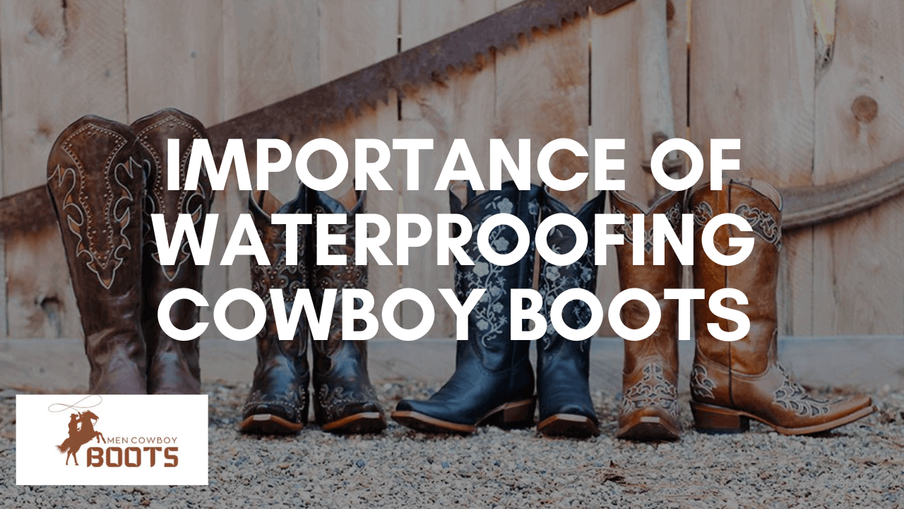 Importance of Waterproofing Cowboy Boots