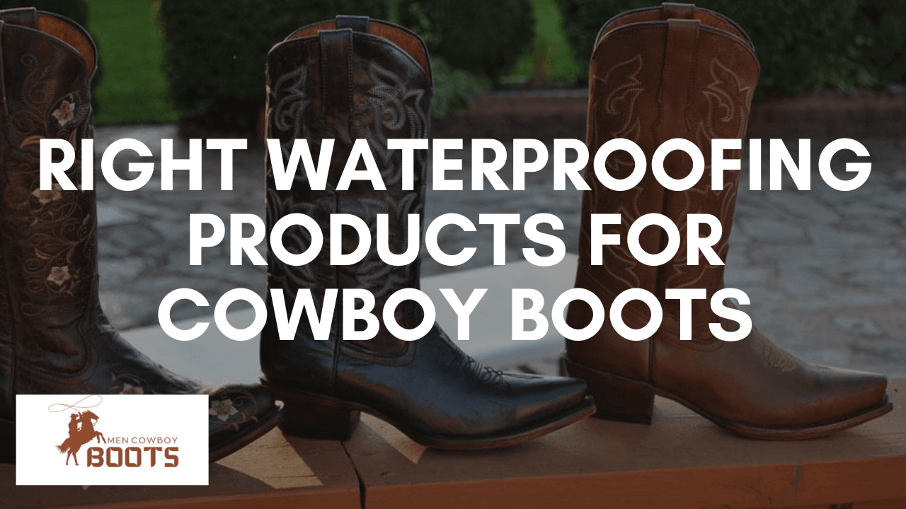 Right Waterproofing Products for Cowboy Boots