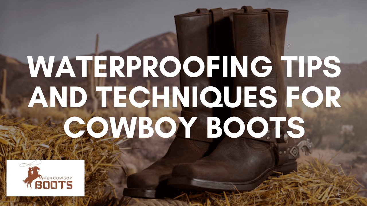 Waterproofing Tips and Techniques for Cowboy Boots