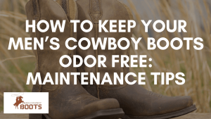 How to keep your men’s cowboy boots odor free