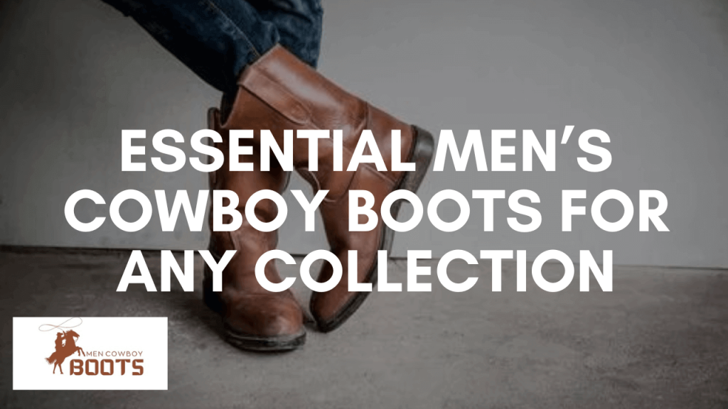 Essential Men’s Cowboy Boots for any Collection